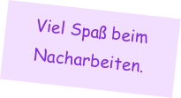 Viel Spaß beim Nacharbeiten.