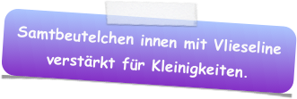 Samtbeutelchen innen mit Vlieseline verstärkt für Kleinigkeiten.