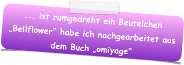 ... ist rumgedreht ein Beutelchen „Bellflower“ habe ich nachgearbeitet aus dem Buch „omiyage“