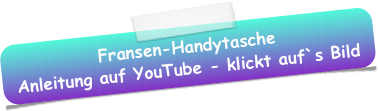 Fransen-Handytasche
Anleitung auf YouTube - klickt auf`s Bild