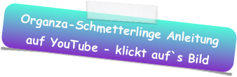 Organza-Schmetterlinge Anleitung auf YouTube - klickt auf`s Bild