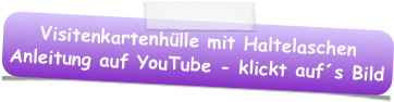 Visitenkartenhülle mit Haltelaschen 
Anleitung auf YouTube - klickt auf´s Bild