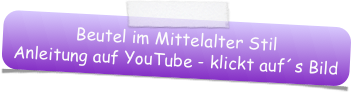 Beutel im Mittelalter Stil
Anleitung auf YouTube - klickt auf´s Bild