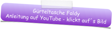 Gürteltasche Foldy
Anleitung auf YouTube - klickt auf´s Bild