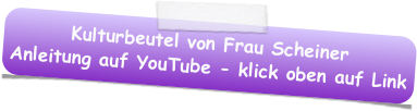 Kulturbeutel von Frau Scheiner
Anleitung auf YouTube - klick oben auf Link