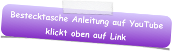 Bestecktasche Anleitung auf YouTube
klickt oben auf Link