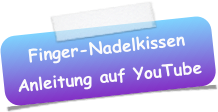 Finger-Nadelkissen
Anleitung auf YouTube