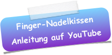 Finger-Nadelkissen
Anleitung auf YouTube