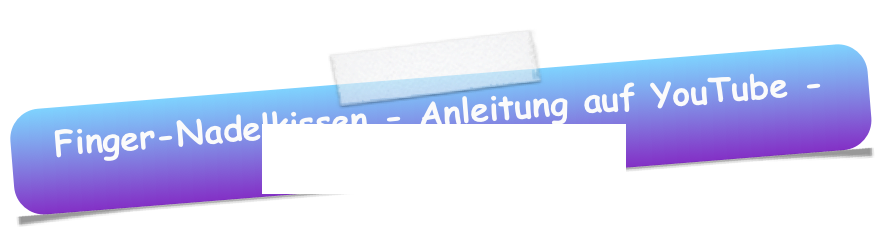 Finger-Nadelkissen - Anleitung auf YouTube - 
http://youtu.be/jwNuWtIfSDM